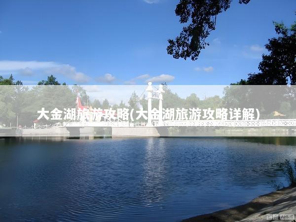 大金湖旅游攻略(大金湖旅游攻略详解)